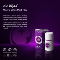 มาส์กหน้าก่อนอน ele tujaa® Mineral White Mask Plus (50g) มาส์กหน้าก่อนนอน ช่วยฟื้นบำรุงผิวหน้ายามหลับใหล