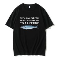 Buy A Man Eat Fish He Day Teach Fish Man To A Lifetime Meme T-shirt Men Breathable Pure Cotton Tshirts Unisex Novelty Loose Tees