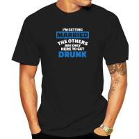 Im Getting Married The Others Get Drunk T-Shirt Summer Tshirts For Adult Cotton Tees Normal Slim Fit