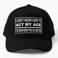 I Do Not Know How To Act My Age I Ve Neve Baseball Cap Hat Sport Snapback Bonnet Black Czapka Boys Sun Hip Hop Casquette