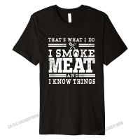 I Smoke Meat And I Know Things Funny Bbq Smoker Pitmaster Premium T-Shirt Fashionable Hip Hop Cotton Tshirts For Men Leisure