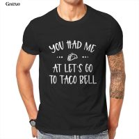 You Had Me At Lets Go To Taco Bell T-Shirt Unisex Cotton T-Shirt Black Red Couples For Mens Clothes 103287 【Size S-4XL-5XL-6XL】