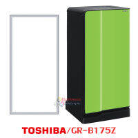 ขอบยางตู้เย็น Toshiba รุ่น GR-B175Z ของแท้