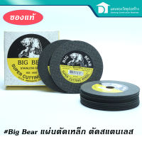 Big Bear ใบตัดเหล็ก ใบตัดสแตนเลส แผ่นตัดเหล็ก ขนาด 4 นิ้ว อย่างดี (ราคาต่อ 1 แผ่น)