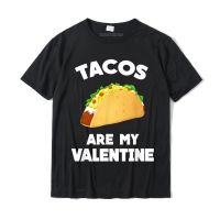 Tacos Are My Valentine Funny Valentines Day T-shirt T Shirt T Shirt New Design Cotton Cartoon Party Men Free Ship - lor-made T-shirts XS-6XL