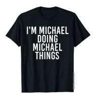 IM Michael Doing Michael Things Shirt Funny Gift Idea Printing Cotton Mens Tees Printed On Slim Fit T Shirt