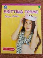 หนังสือ ฝึกสอนงานฝีมือ ด้วยนิตติ้งเฟรม KNITTING FRAME ถักง่าย ถักสนุก