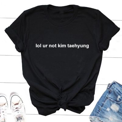 Lol Ur Not Kim Taehyung T Shirts Korean Style Cotton Short Sleeve Tee Shirt Kpop Harajuku Girls Tee Shirt Clothes Streetwear