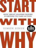 START WITH WHY: HOW GREAT LEADERS INSPIRE EVERYONE TO TAKE ACTION