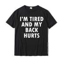 Funny Im Tired And My Back Hurts Joke Sarcastic Family T-Shirt Latest Summer T Shirt Cotton Tops Shirts For Men Cool