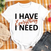 Have Everything I Need Print Tshirt Neutral Tee Love Valentine Day Gift For Sxxxl