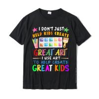 I DonT Just Help Create Great Art Funny Teacher Gift T-Shirt Classic Tops Shirt Cotton Men Tshirts Classic Latest