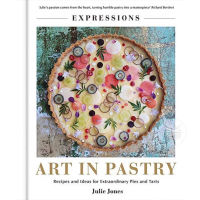 EXPRESSIONS: ART IN PASTRY (RECIPES AND IDEAS FOR EXTRAORDINARY PIES AND TARTS)