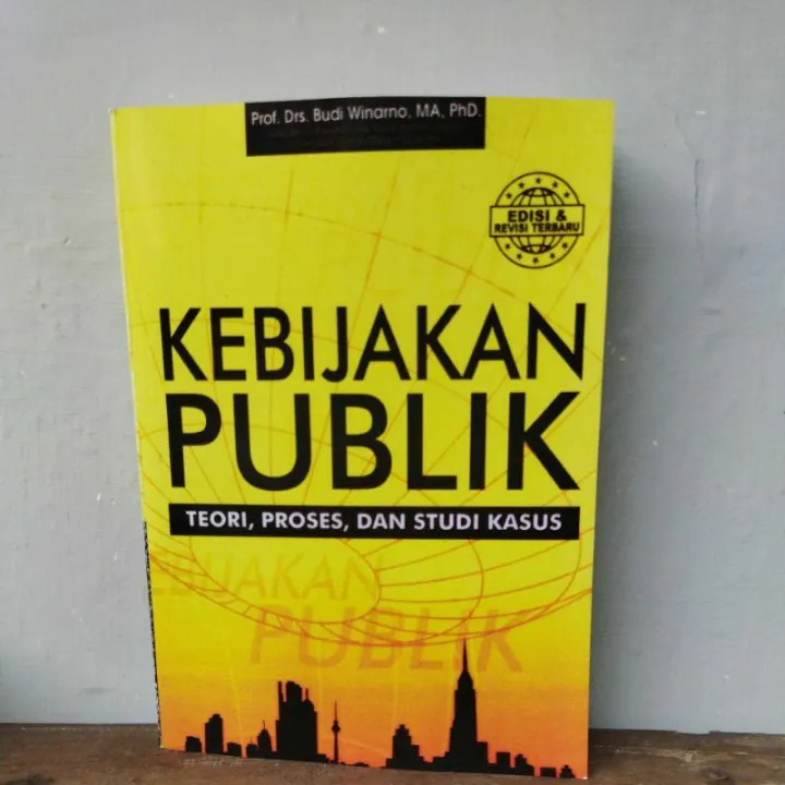 BUKU KEBIJAKAN PUBLIK; TEORI PROSES DAN STUDI KASUS EDISI REVISI ...