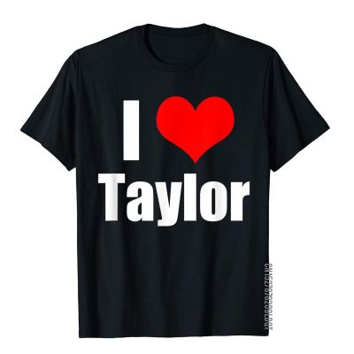 I Love Taylor T-Shirt Cotton Tops Shirts For Men Street Top T-Shirts Geek Cute Streetwear Short Sleeve O-Neck