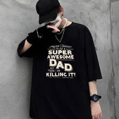 เสื้อยืดคุณภาพดี (S-5XL)  100% Cotton   พร้อมส่ง เสื้อยืดแขนสั้น ผ้าฝ้าย 100% พิมพ์ลาย Super Awesome Dad Killing It Daddy X หลากสี แฟชั่นฤดูร้อน สํ