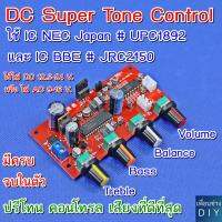 DC Super Tone Control ใช้ IC NEC Made in Japan # UPC1892 + IC BBE # JRC2150 ปรีโทนที่ดีที่สุด ปรับเร่ง-ลดเสียง ปรับทุ้ม ปรับแหลม ปรับแยกซ้าย-ขวา ใช้ได้ทั้งไฟ DC หรือ AC