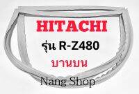 ขอบยางตู้เย็น Hitachi รุ่น R-Z480 (บานบน)