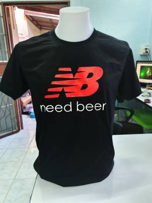 เสื้อ NB need beer ราคาเริ่ม 150 บาท (ผ้าดี cotton100, สกรีนแบบเฟล็ก PU)