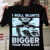 I Roll Blunts Bigger Than Your D#ck And Weed Smoke Men Women Black Shirt Men Cotton Tops Tees Streetwear