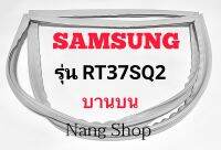 ขอบยางตู้เย็น SAMSUNG รุ่น RT37SQ2 (บานบน)