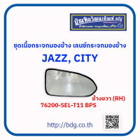 HONDA ชุดเนื้อกระจกมองข้าง เลนซ์กระจกมองข้าง ฮอนด้า JAZZ,CITY ข้างขวา(RH) 76200-SEL-T11 BPS 1 ชิ้น"