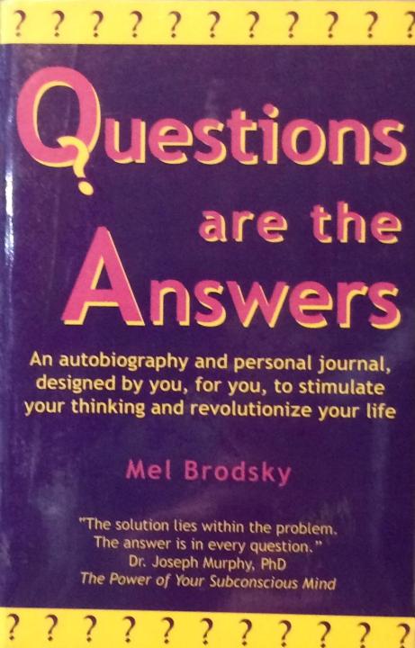 Questions are the Answers: An autobiography and personal journal, designed by you, for you, to stimulate your thinking and revolutionize your life
