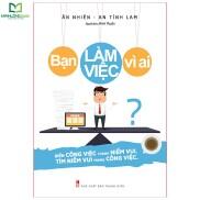 Sách - Bạn Làm Việc Vì Ai