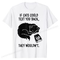 If Cats Could Text You Back They Wouldnt Funny Cat T-Shirt Prevailing Europe T Shirt Cotton Mens Tops &amp; Tees Hip hop