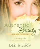 Authentic Beauty, Going Deeper: A Study Guide for the Set-Apart Young Woman