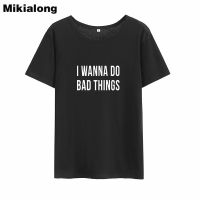 Mikialong I Wanna Do Bad Thing Funny T Shirts Loose Cotton Camiseta Black White Gildan