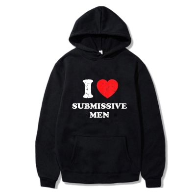 I Love Submissive Men Hoodie Fall Winter Popular Fashion Clothes Women Sweatshirt Jogging Men Pullover Streetwear Kpop Harajuku Size Xxs-4Xl