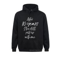 Long Sleeve Hoodies Men Sweatshirts 10Th Anniversary After 10 Years She Still Puts Up With Me Winter Sportswears New Design Size Xxs-4Xl