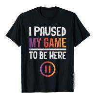 I Paused My Game To Be Here Now What Tshirt Men T Gothic Latest T Shirts