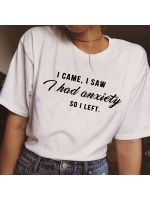 I Came I Saw I Had Anxiety So I Left Tumblr Quote T Shirt for Women Graphic Slogan Tee Funny Shirts Clothing Gift Women T-shirts