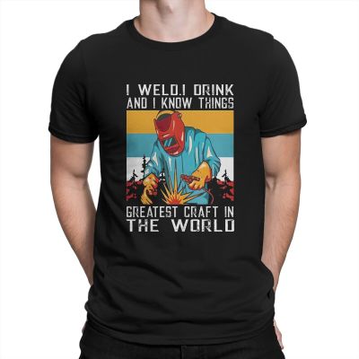 I Weld I Drink And I Know Things Men Tshirt Craft The World O Neck Short Sleeve 100% Cotton T Shirt