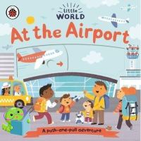 Believe you can ! หนังสือนิทานภาษาอังกฤษ Little World: At the Airport: A push-and-pull adventure (Little World)
