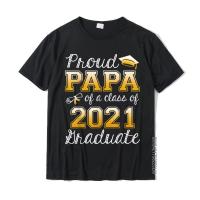 Funny Proud Papa Of A Class Of 2021 Graduation Senior Gift T-Shirt Top T-Shirts Hot Sale Hip Hop Cotton Men T Shirt Custom