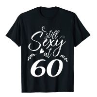 Still Sexy At 60 60th Birthday Sixtieth Mom Dad Men Premium T-Shirt Summer Tops Tees Cotton Mens T Shirts Summer Hip Hop