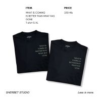SHERBETTEESHOP|เสื้อยืด ลาย WHAT IS COMING IS BETTER THAN WHAT HAS GONE