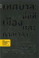 หนังสือ  เทศบาล: พื้นที่ เมือง และกาลเวลา ผู้เขียน ภิญญพันธุ์ พจนะลาวัณย์ (9789743159572)  สินค้าพร้อมส่ง