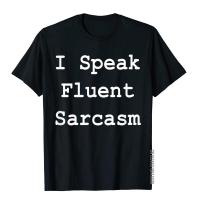 I Speak Fluent Sarcasm Shirt Funny Sarcasm T-Shirt Cotton T Shirt Outdoor Fashion Youthful Top T-Shirts