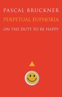 หนังสืออังกฤษใหม่ Perpetual Euphoria : On the Duty to Be Happy [Paperback]