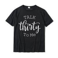 Talk Thirty To Me Funny 30 Years Old Birthday Gift T Shirt Cotton Tops T Shirt Printed On Retro Design T Shirts XS-6XL