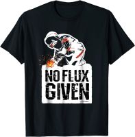 No Flux Given Shirt | Funny Welding T Shirt Welder Shirt T Shirt Casual Fashion Cotton T Shirt Funny for Men