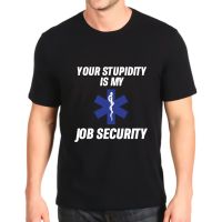 Printed Tshirt Funny Emt Your Stupidity Is My Job Security Emerge Tees Mens Loose Customization