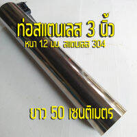 ท่อสแตนเลส 3 นิ้ว  ท่อกลมสแตนเลส 3"  ยาว 50 เซนติเมตร  หนา 1.2 มิล  สแตนเลส304