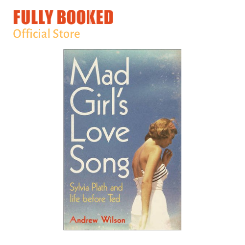 Mad Girls Love Song Sylvia Plath And Life Before Ted Paperback