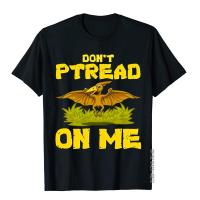 Dont Ptread On Me Pterodactyl Dinosaurs T-Shirt Top T-Shirts For Men Funny T Shirt Fashionable Chinese Style Cotton XS-4XL-5XL-6XL