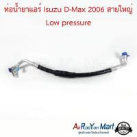 ท่อน้ำยาแอร์ Isuzu D-Max 2006 สายใหญ่ Low pressure อีซูสุ ดีแมกซ์ #ท่อแอร์ #สายน้ำยา